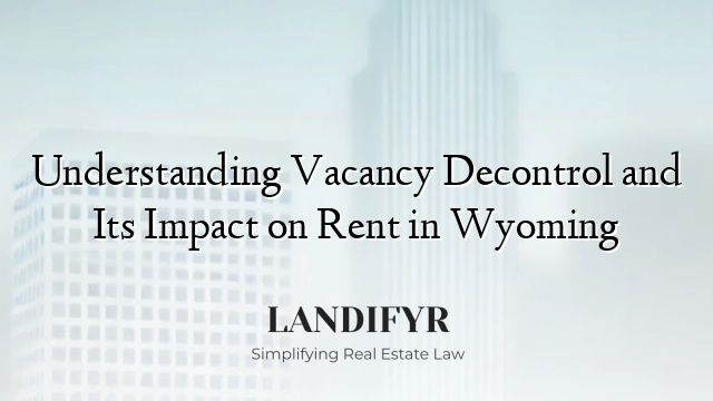 Understanding Vacancy Decontrol and Its Impact on Rent in Wyoming