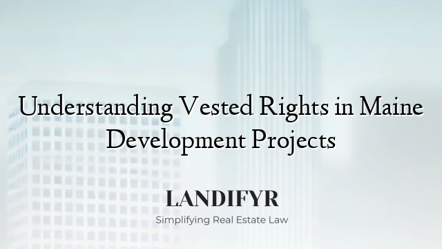 Understanding Vested Rights in Maine Development Projects