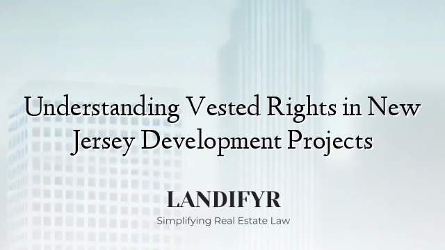 Understanding Vested Rights in New Jersey Development Projects