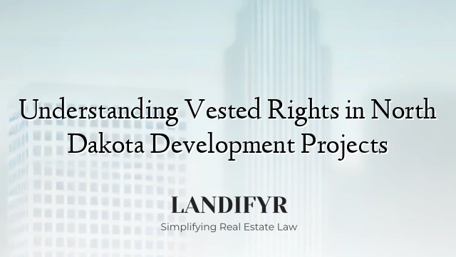 Understanding Vested Rights in North Dakota Development Projects