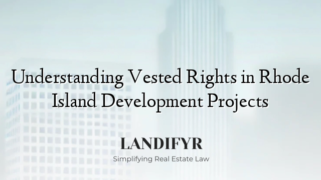 Understanding Vested Rights in Rhode Island Development Projects
