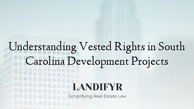 Understanding Vested Rights in South Carolina Development Projects