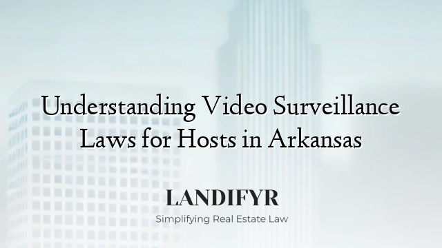 Understanding Video Surveillance Laws for Hosts in Arkansas