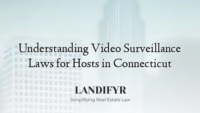 Understanding Video Surveillance Laws for Hosts in Connecticut