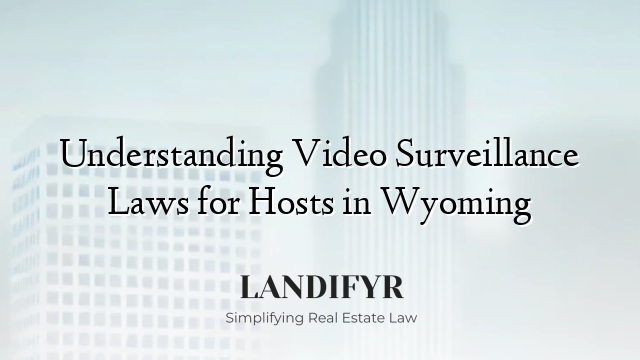 Understanding Video Surveillance Laws for Hosts in Wyoming