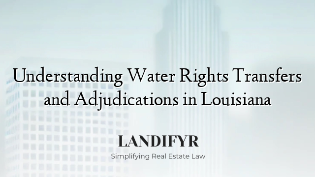 Understanding Water Rights Transfers and Adjudications in Louisiana
