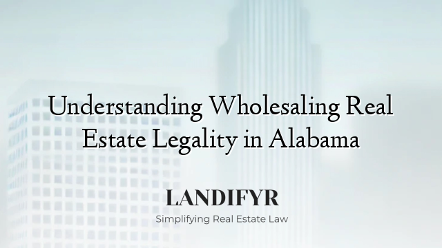 Understanding Wholesaling Real Estate Legality in Alabama