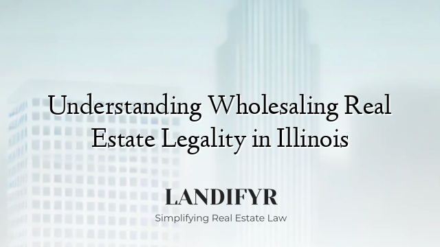Understanding Wholesaling Real Estate Legality in Illinois