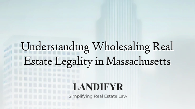 Understanding Wholesaling Real Estate Legality in Massachusetts