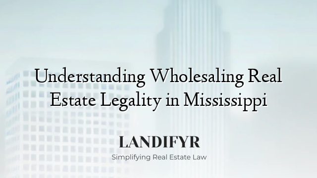 Understanding Wholesaling Real Estate Legality in Mississippi