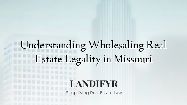Understanding Wholesaling Real Estate Legality in Missouri