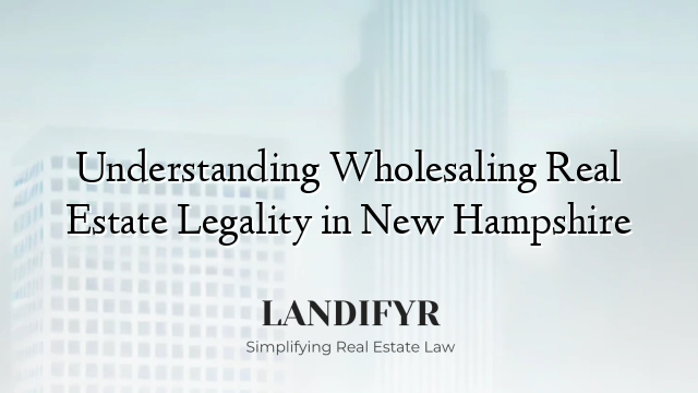 Understanding Wholesaling Real Estate Legality in New Hampshire