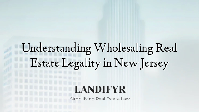 Understanding Wholesaling Real Estate Legality in New Jersey