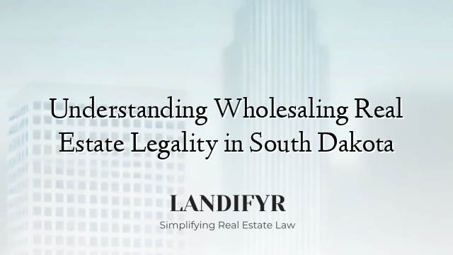 Understanding Wholesaling Real Estate Legality in South Dakota