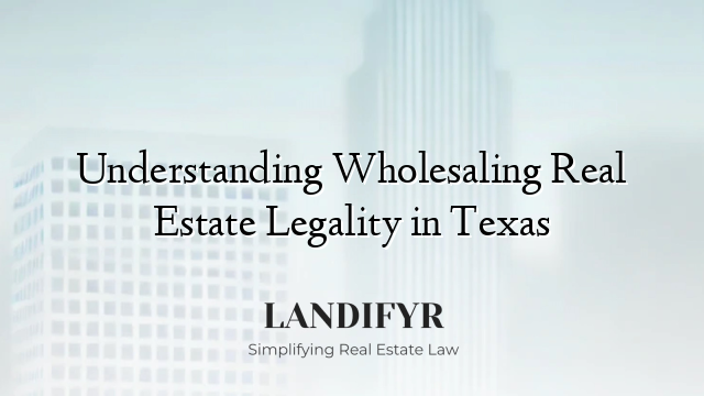 Understanding Wholesaling Real Estate Legality in Texas