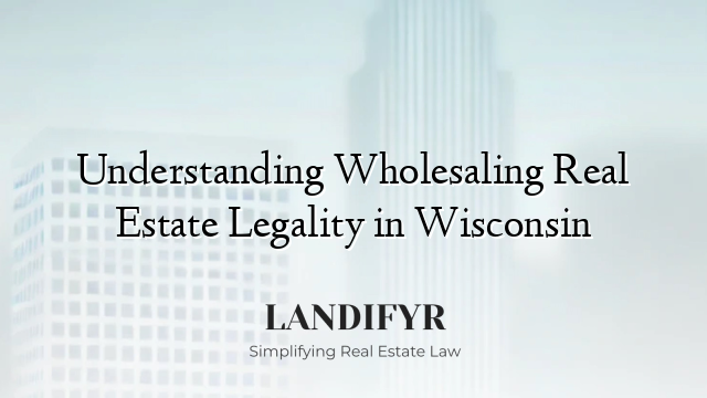 Understanding Wholesaling Real Estate Legality in Wisconsin