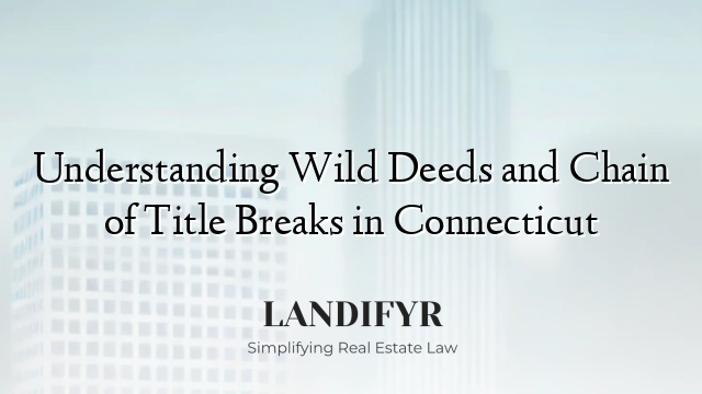 Understanding Wild Deeds and Chain of Title Breaks in Connecticut