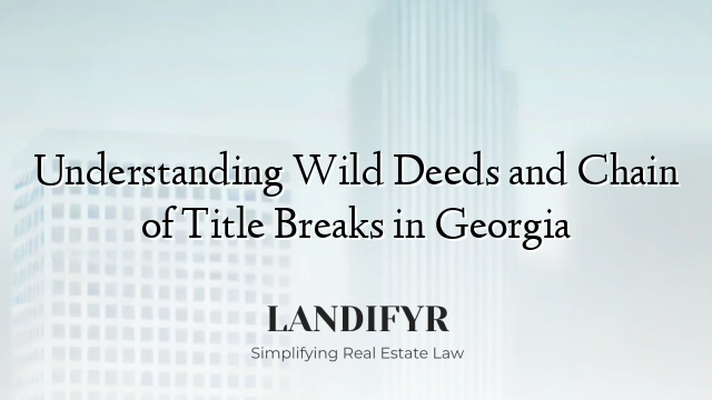 Understanding Wild Deeds and Chain of Title Breaks in Georgia