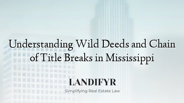 Understanding Wild Deeds and Chain of Title Breaks in Mississippi