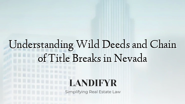 Understanding Wild Deeds and Chain of Title Breaks in Nevada