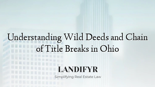 Understanding Wild Deeds and Chain of Title Breaks in Ohio