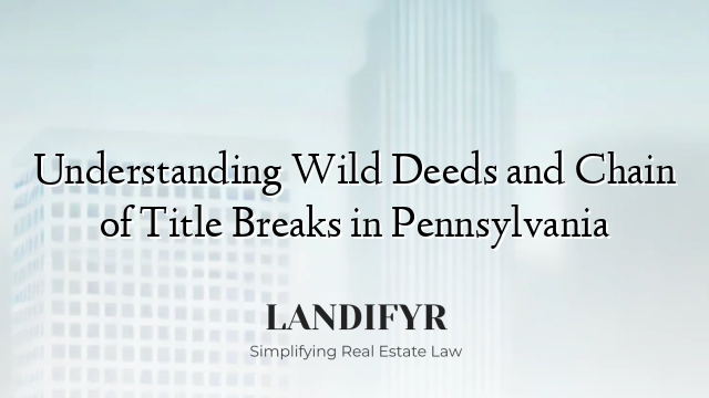 Understanding Wild Deeds and Chain of Title Breaks in Pennsylvania