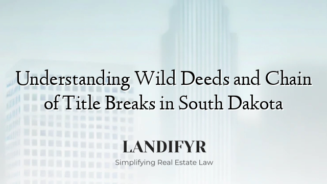 Understanding Wild Deeds and Chain of Title Breaks in South Dakota