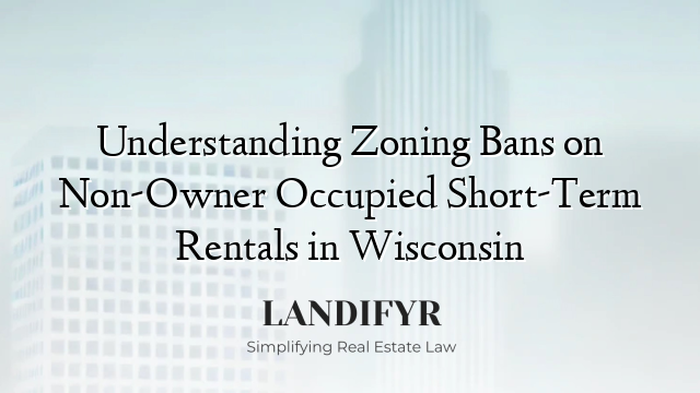 Understanding Zoning Bans on Non-Owner Occupied Short-Term Rentals in Wisconsin