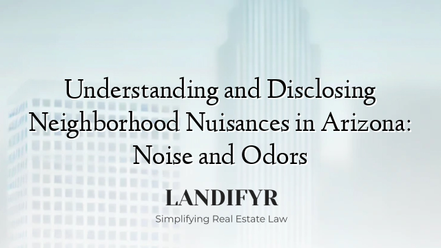 Understanding and Disclosing Neighborhood Nuisances in Arizona: Noise and Odors