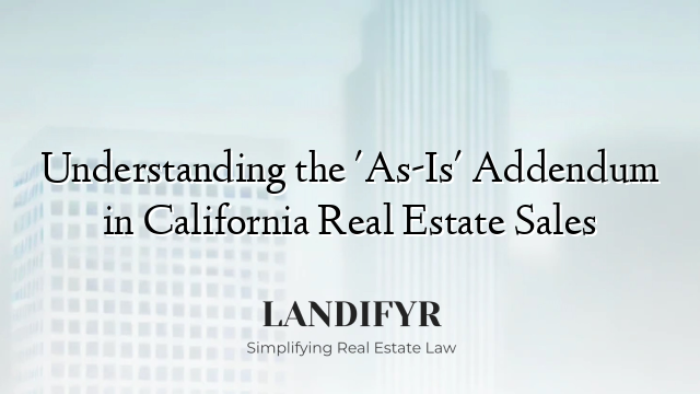 Understanding the 'As-Is' Addendum in California Real Estate Sales