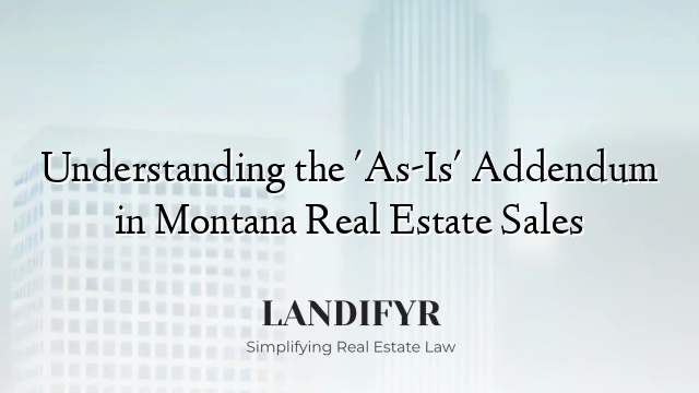 Understanding the 'As-Is' Addendum in Montana Real Estate Sales