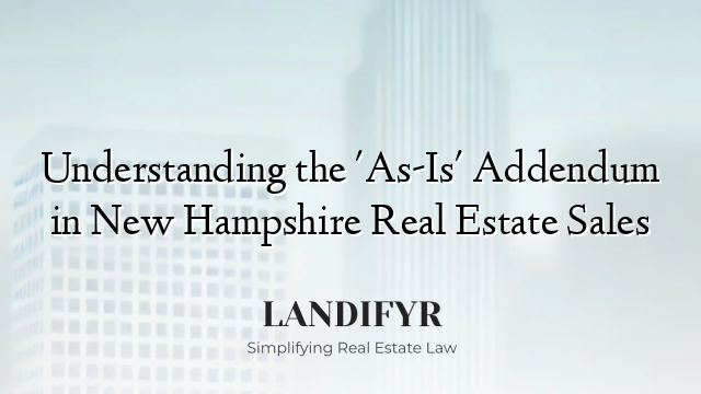 Understanding the 'As-Is' Addendum in New Hampshire Real Estate Sales