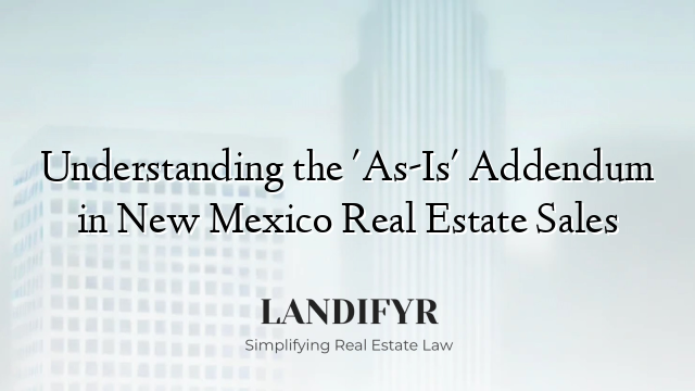 Understanding the 'As-Is' Addendum in New Mexico Real Estate Sales