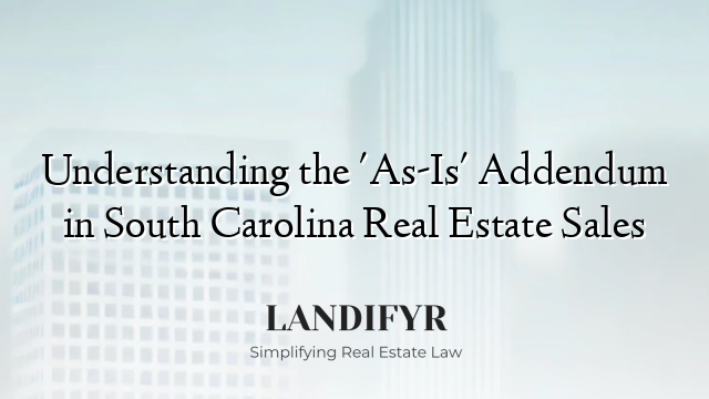Understanding the 'As-Is' Addendum in South Carolina Real Estate Sales