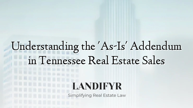 Understanding the 'As-Is' Addendum in Tennessee Real Estate Sales