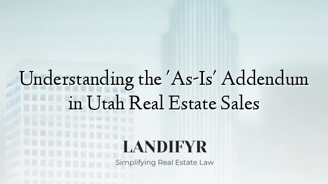 Understanding the 'As-Is' Addendum in Utah Real Estate Sales