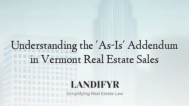 Understanding the 'As-Is' Addendum in Vermont Real Estate Sales