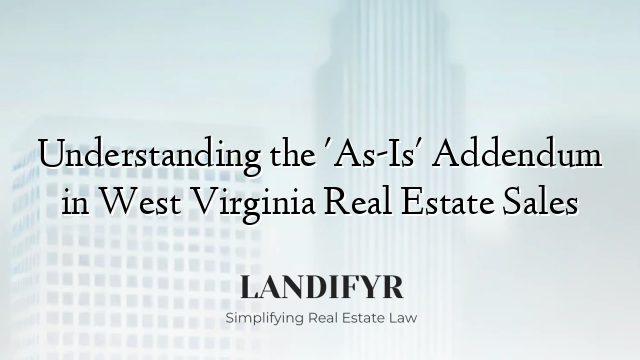 Understanding the 'As-Is' Addendum in West Virginia Real Estate Sales
