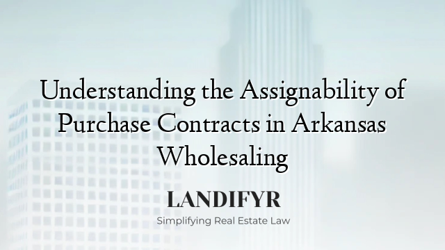 Understanding the Assignability of Purchase Contracts in Arkansas Wholesaling