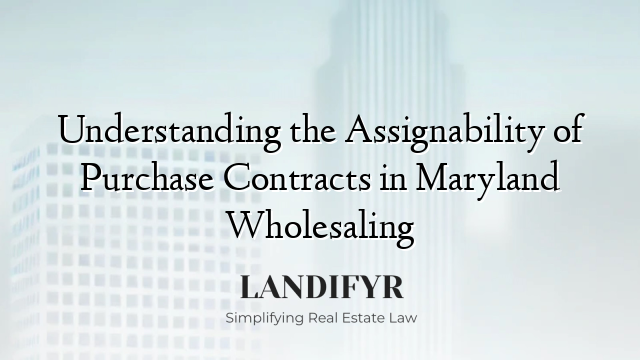 Understanding the Assignability of Purchase Contracts in Maryland Wholesaling