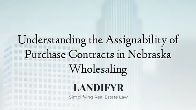 Understanding the Assignability of Purchase Contracts in Nebraska Wholesaling