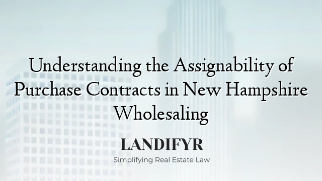 Understanding the Assignability of Purchase Contracts in New Hampshire Wholesaling