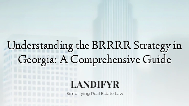 Understanding the BRRRR Strategy in Georgia: A Comprehensive Guide