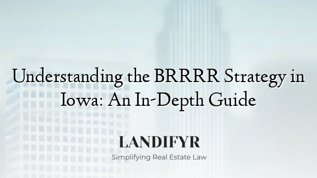 Understanding the BRRRR Strategy in Iowa: An In-Depth Guide