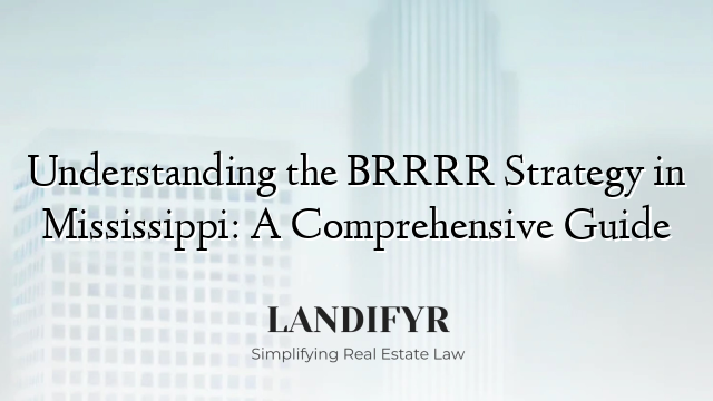 Understanding the BRRRR Strategy in Mississippi: A Comprehensive Guide