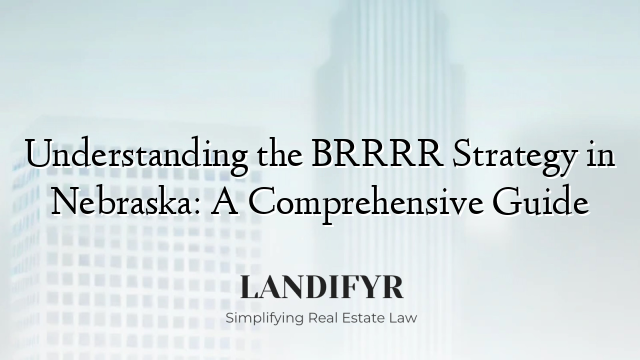 Understanding the BRRRR Strategy in Nebraska: A Comprehensive Guide