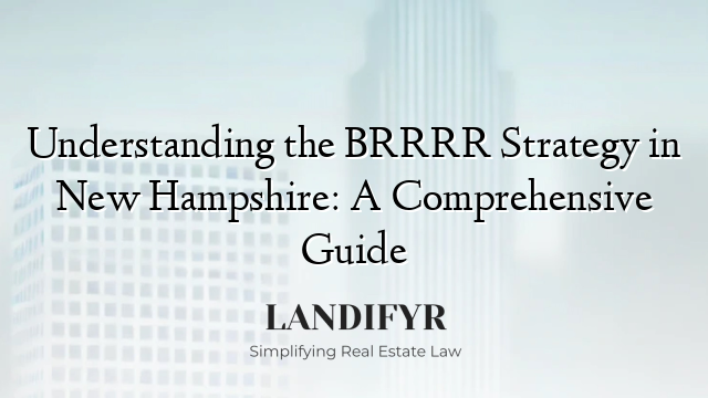 Understanding the BRRRR Strategy in New Hampshire: A Comprehensive Guide