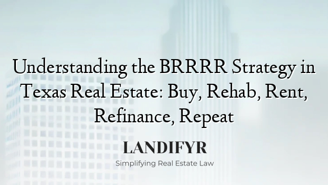 Understanding the BRRRR Strategy in Texas Real Estate: Buy, Rehab, Rent, Refinance, Repeat