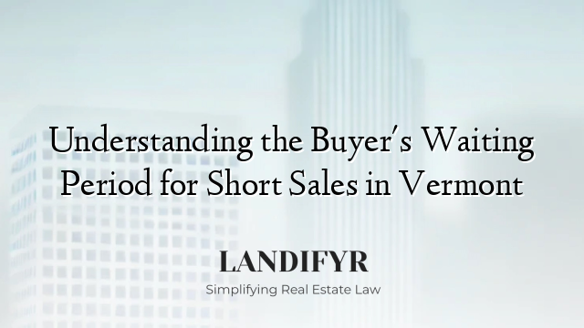 Understanding the Buyer's Waiting Period for Short Sales in Vermont