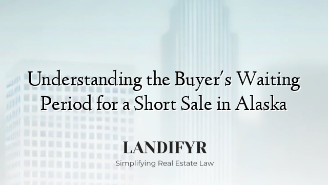 Understanding the Buyer's Waiting Period for a Short Sale in Alaska
